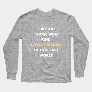 Luky Are Those Who Find Loyal Friends In This Fake World Long Sleeve T-Shirt